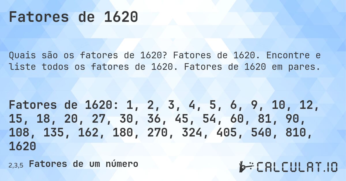 Fatores de 1620. Fatores de 1620. Encontre e liste todos os fatores de 1620. Fatores de 1620 em pares.