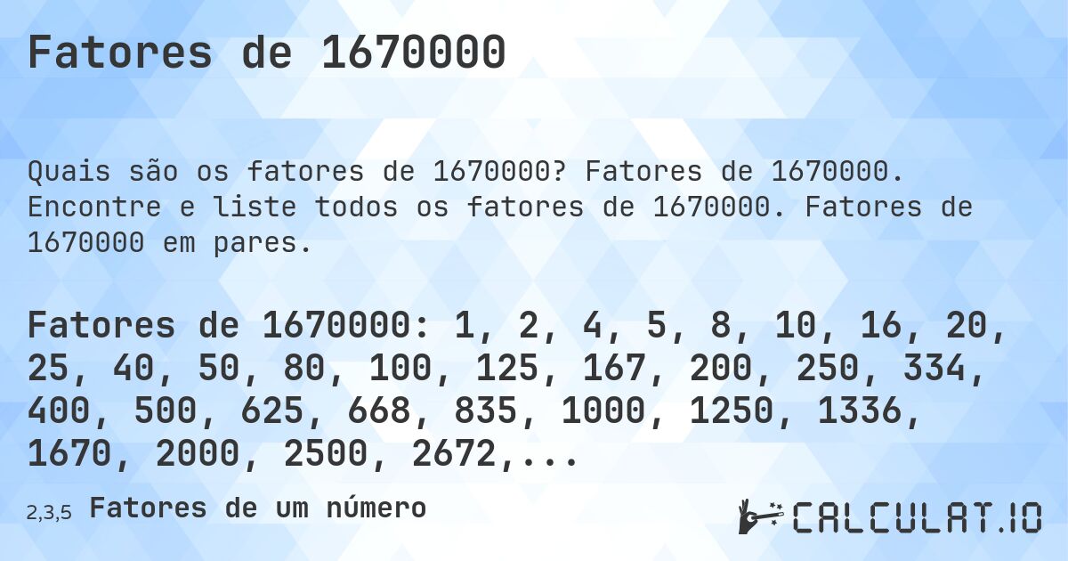 Fatores de 1670000. Fatores de 1670000. Encontre e liste todos os fatores de 1670000. Fatores de 1670000 em pares.