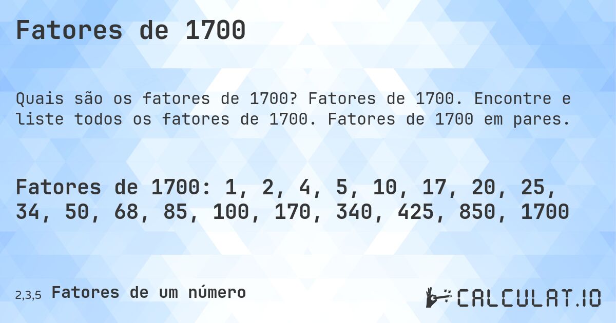 Fatores de 1700. Fatores de 1700. Encontre e liste todos os fatores de 1700. Fatores de 1700 em pares.
