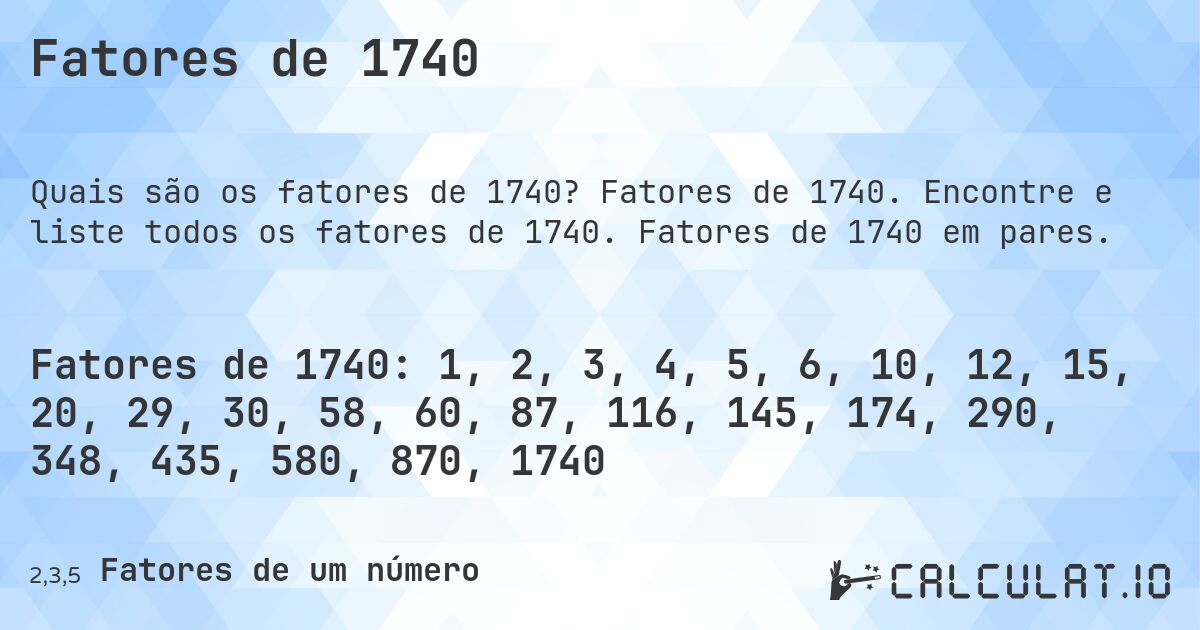 Fatores de 1740. Fatores de 1740. Encontre e liste todos os fatores de 1740. Fatores de 1740 em pares.