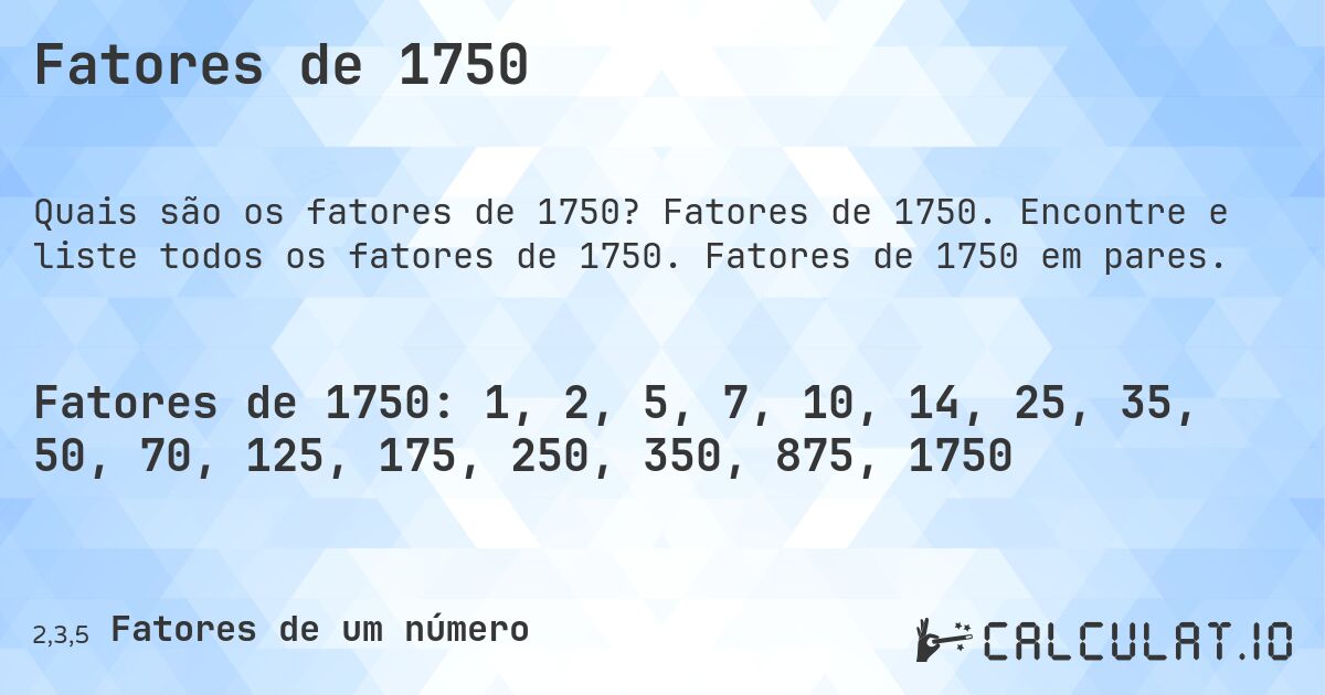 Fatores de 1750. Fatores de 1750. Encontre e liste todos os fatores de 1750. Fatores de 1750 em pares.