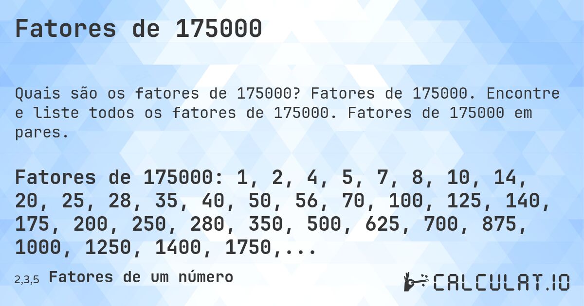 Fatores de 175000. Fatores de 175000. Encontre e liste todos os fatores de 175000. Fatores de 175000 em pares.