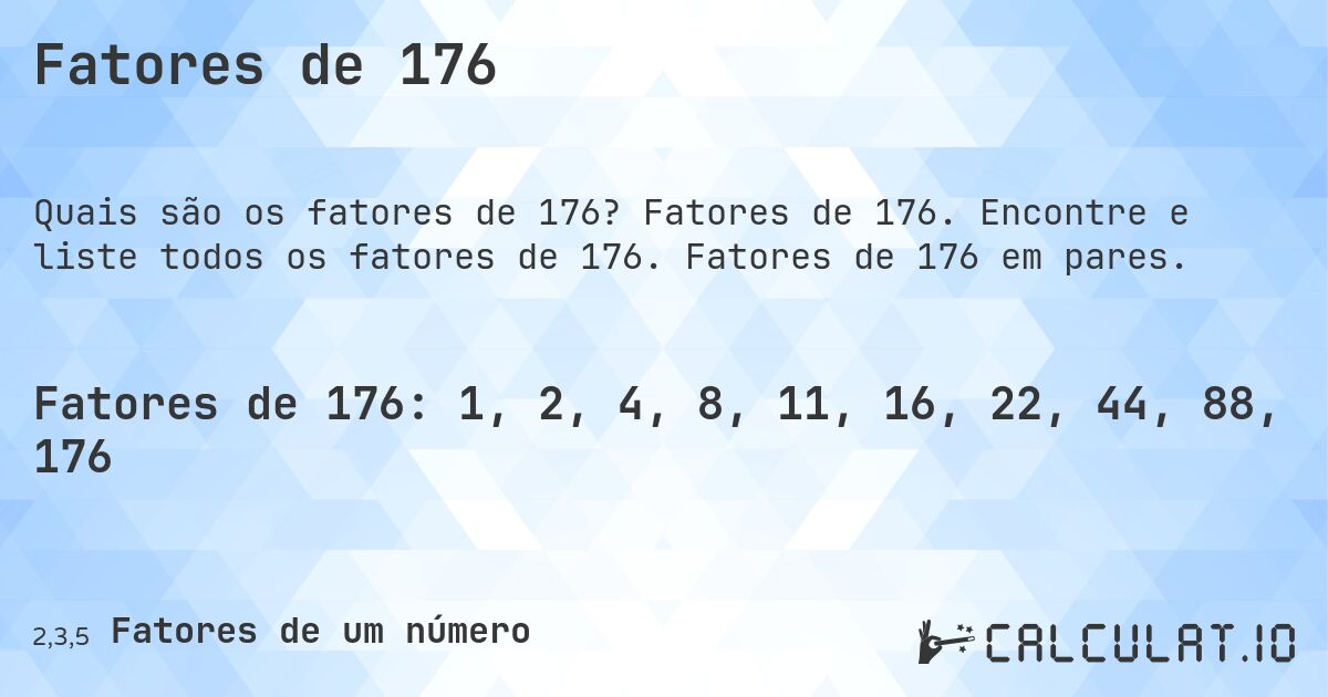 Fatores de 176. Fatores de 176. Encontre e liste todos os fatores de 176. Fatores de 176 em pares.