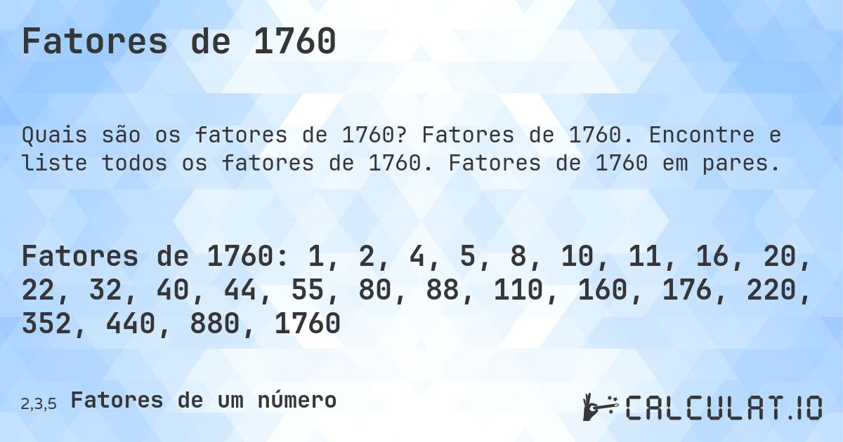Fatores de 1760. Fatores de 1760. Encontre e liste todos os fatores de 1760. Fatores de 1760 em pares.