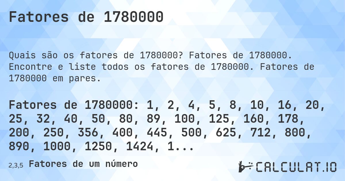Fatores de 1780000. Fatores de 1780000. Encontre e liste todos os fatores de 1780000. Fatores de 1780000 em pares.