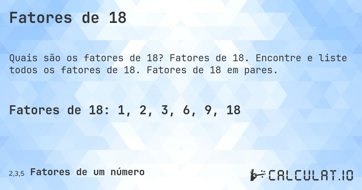 Fatores de 18. Fatores de 18. Encontre e liste todos os fatores de 18. Fatores de 18 em pares.