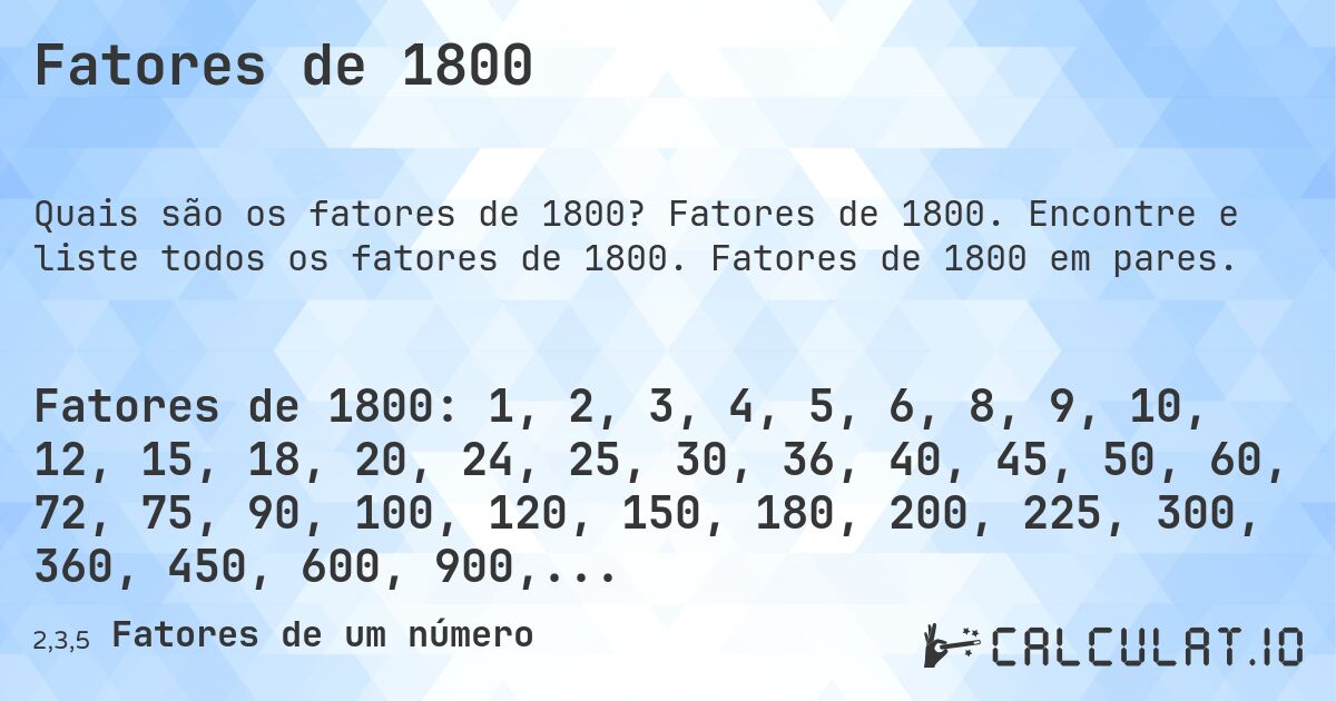 Fatores de 1800. Fatores de 1800. Encontre e liste todos os fatores de 1800. Fatores de 1800 em pares.