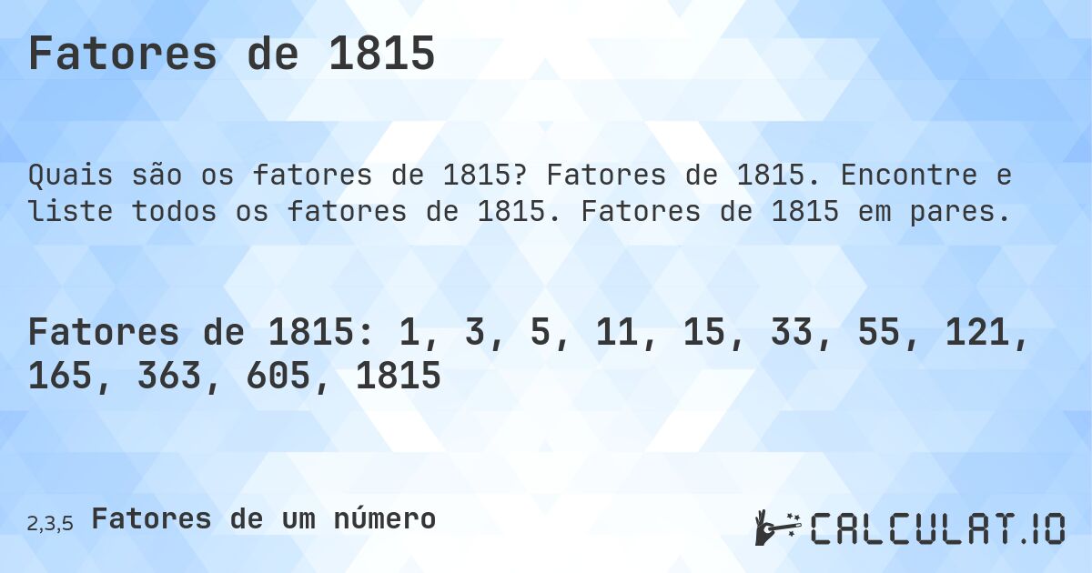 Fatores de 1815. Fatores de 1815. Encontre e liste todos os fatores de 1815. Fatores de 1815 em pares.