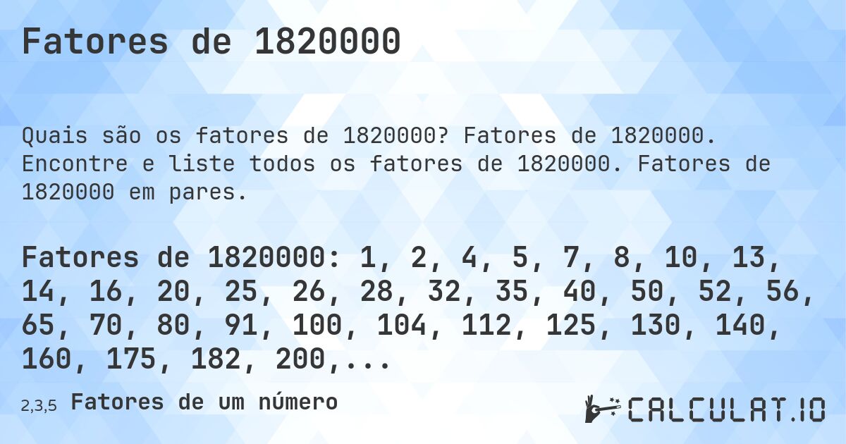 Fatores de 1820000. Fatores de 1820000. Encontre e liste todos os fatores de 1820000. Fatores de 1820000 em pares.