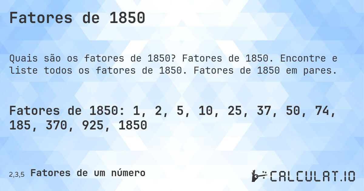 Fatores de 1850. Fatores de 1850. Encontre e liste todos os fatores de 1850. Fatores de 1850 em pares.