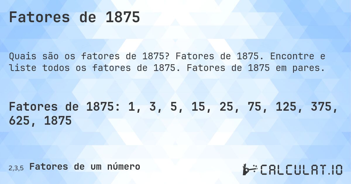 Fatores de 1875. Fatores de 1875. Encontre e liste todos os fatores de 1875. Fatores de 1875 em pares.