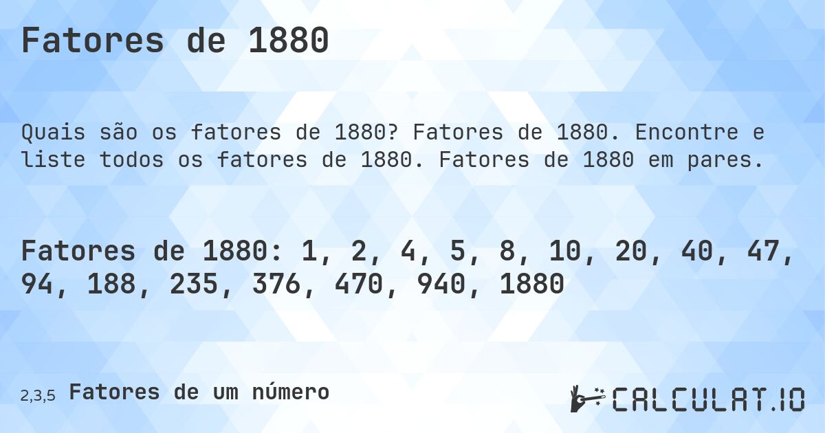 Fatores de 1880. Fatores de 1880. Encontre e liste todos os fatores de 1880. Fatores de 1880 em pares.