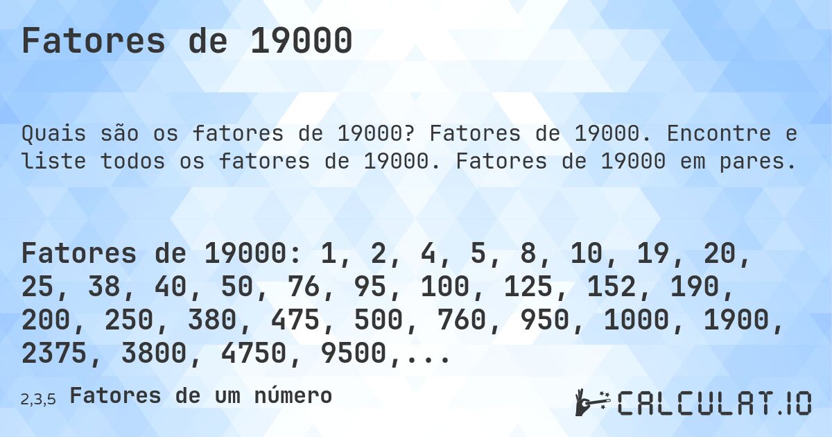 Fatores de 19000. Fatores de 19000. Encontre e liste todos os fatores de 19000. Fatores de 19000 em pares.