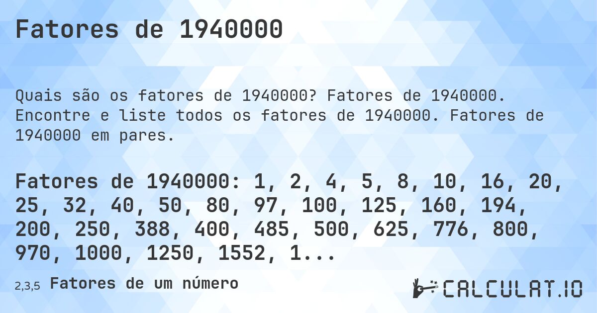 Fatores de 1940000. Fatores de 1940000. Encontre e liste todos os fatores de 1940000. Fatores de 1940000 em pares.