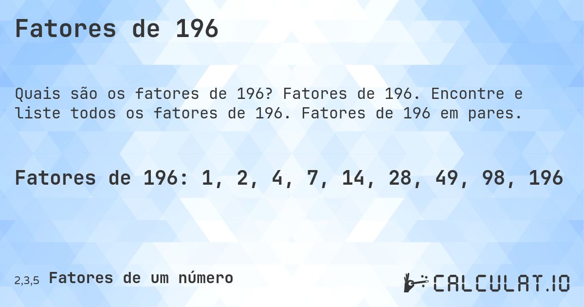 Fatores de 196. Fatores de 196. Encontre e liste todos os fatores de 196. Fatores de 196 em pares.