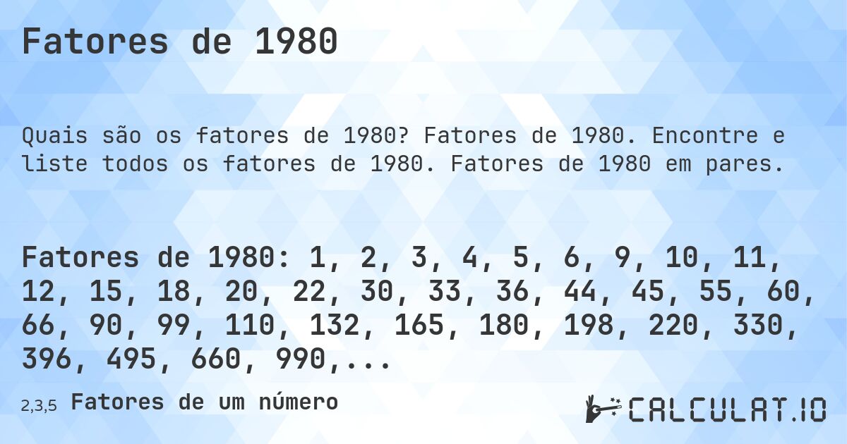 Fatores de 1980. Fatores de 1980. Encontre e liste todos os fatores de 1980. Fatores de 1980 em pares.