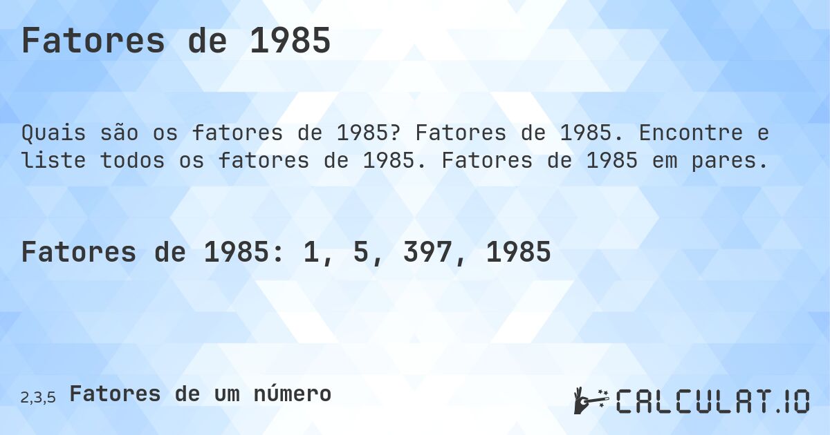 Fatores de 1985. Fatores de 1985. Encontre e liste todos os fatores de 1985. Fatores de 1985 em pares.