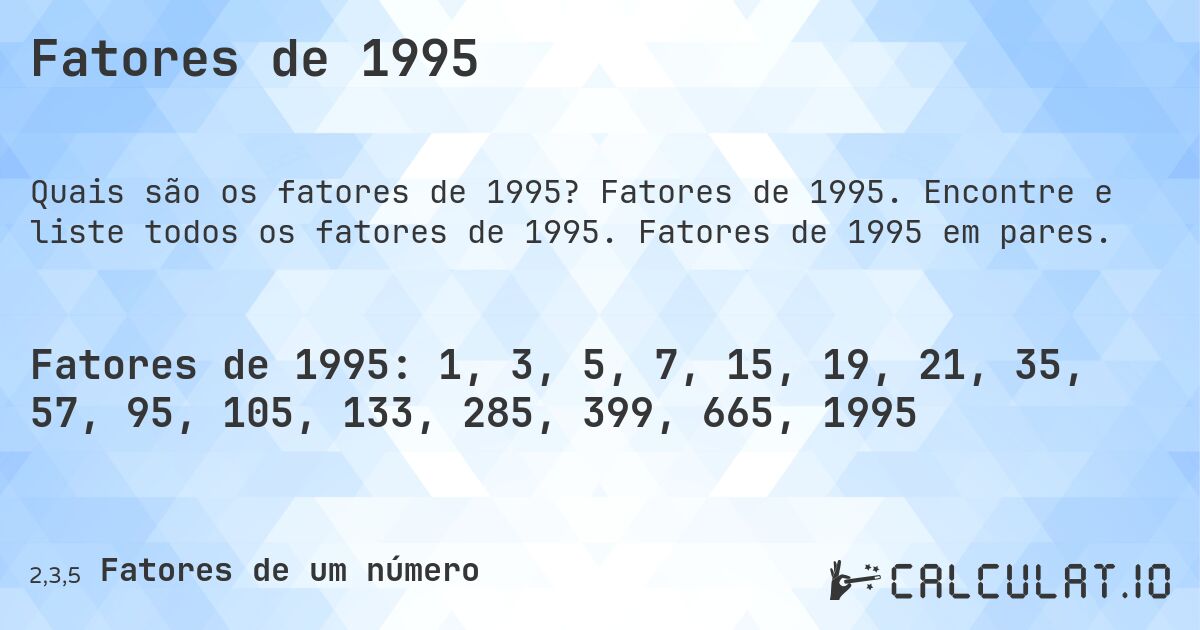 Fatores de 1995. Fatores de 1995. Encontre e liste todos os fatores de 1995. Fatores de 1995 em pares.