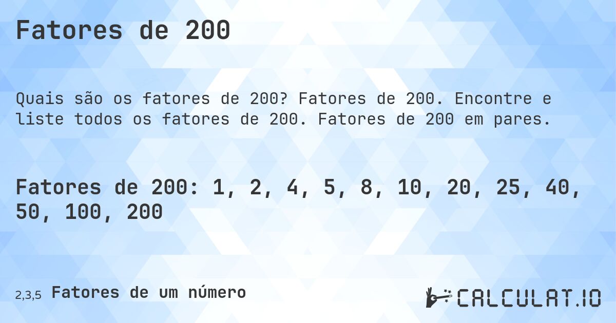 Fatores de 200. Fatores de 200. Encontre e liste todos os fatores de 200. Fatores de 200 em pares.