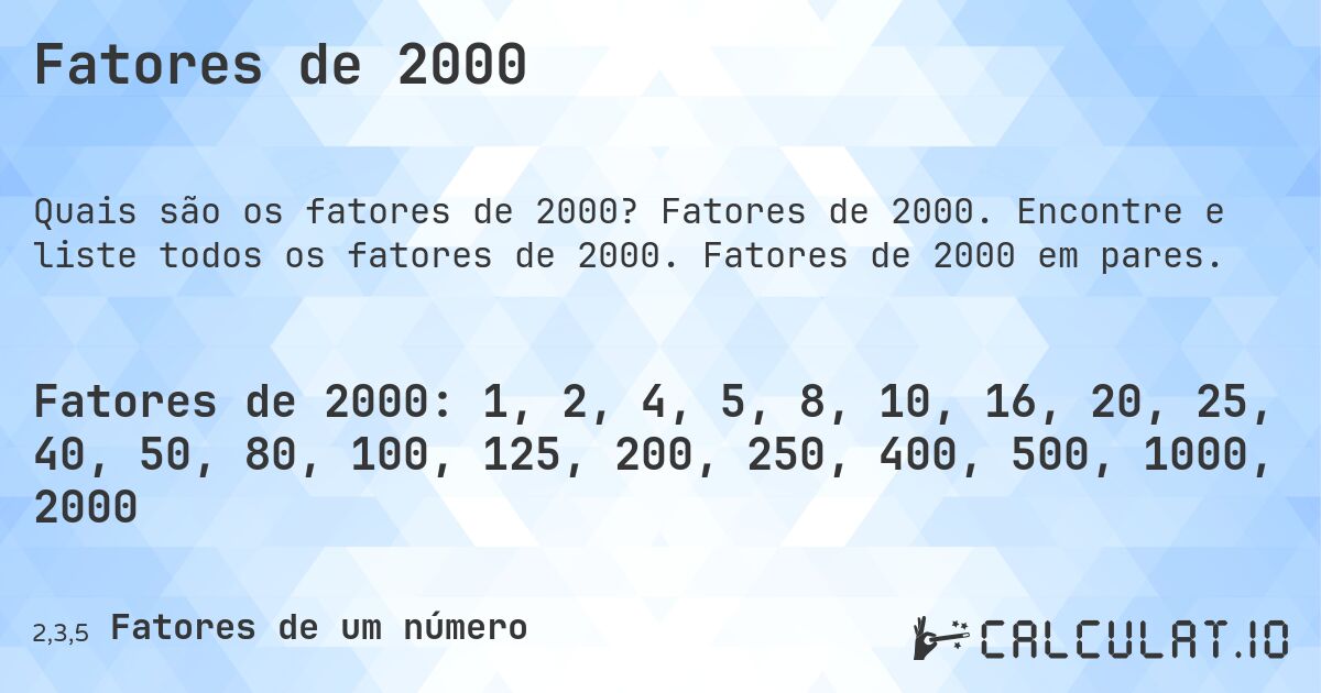Fatores de 2000. Fatores de 2000. Encontre e liste todos os fatores de 2000. Fatores de 2000 em pares.