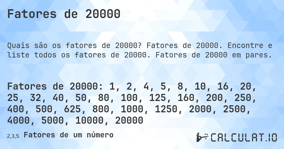 Fatores de 20000. Fatores de 20000. Encontre e liste todos os fatores de 20000. Fatores de 20000 em pares.