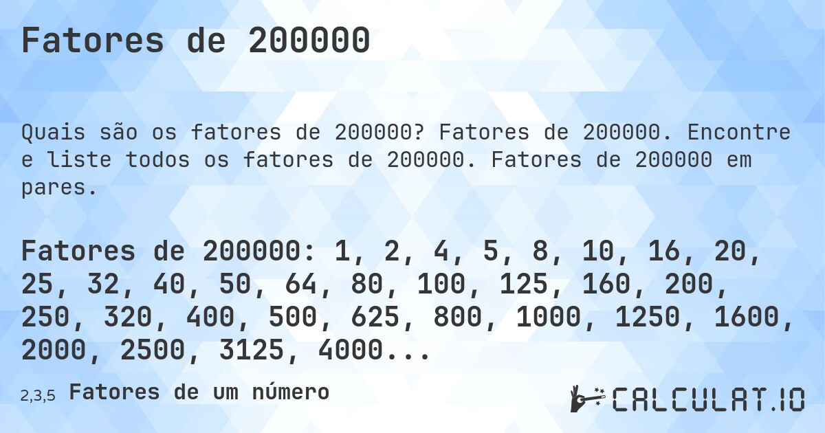 Fatores de 200000. Fatores de 200000. Encontre e liste todos os fatores de 200000. Fatores de 200000 em pares.