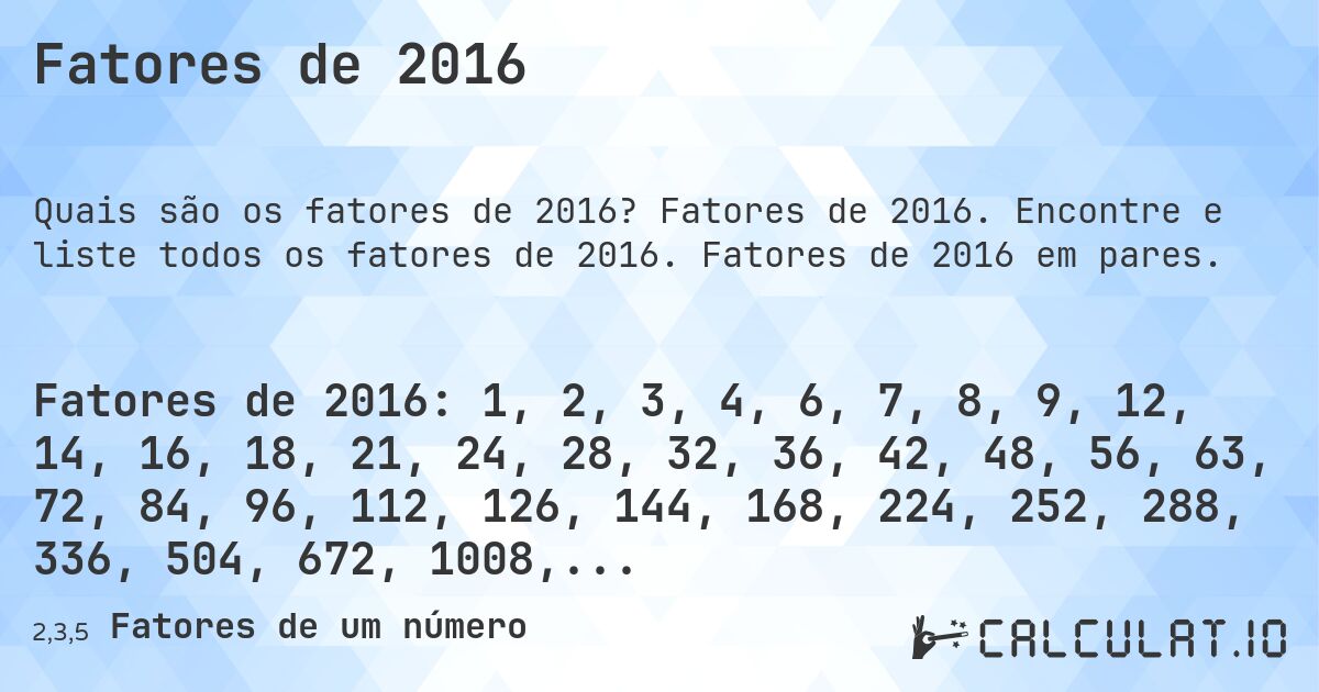 Fatores de 2016. Fatores de 2016. Encontre e liste todos os fatores de 2016. Fatores de 2016 em pares.