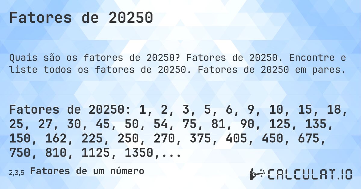 Fatores de 20250. Fatores de 20250. Encontre e liste todos os fatores de 20250. Fatores de 20250 em pares.