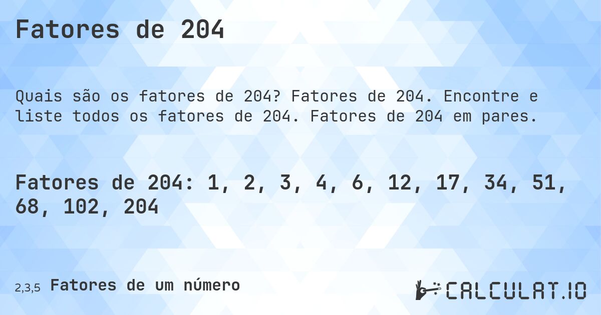 Fatores de 204. Fatores de 204. Encontre e liste todos os fatores de 204. Fatores de 204 em pares.