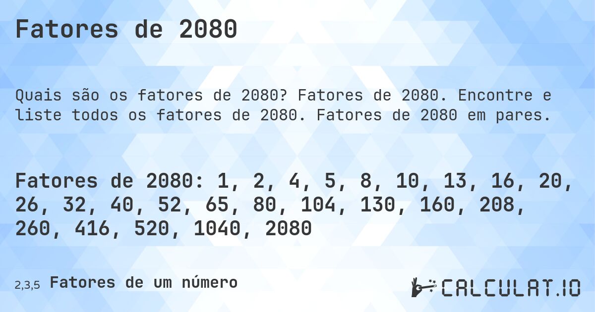 Fatores de 2080. Fatores de 2080. Encontre e liste todos os fatores de 2080. Fatores de 2080 em pares.