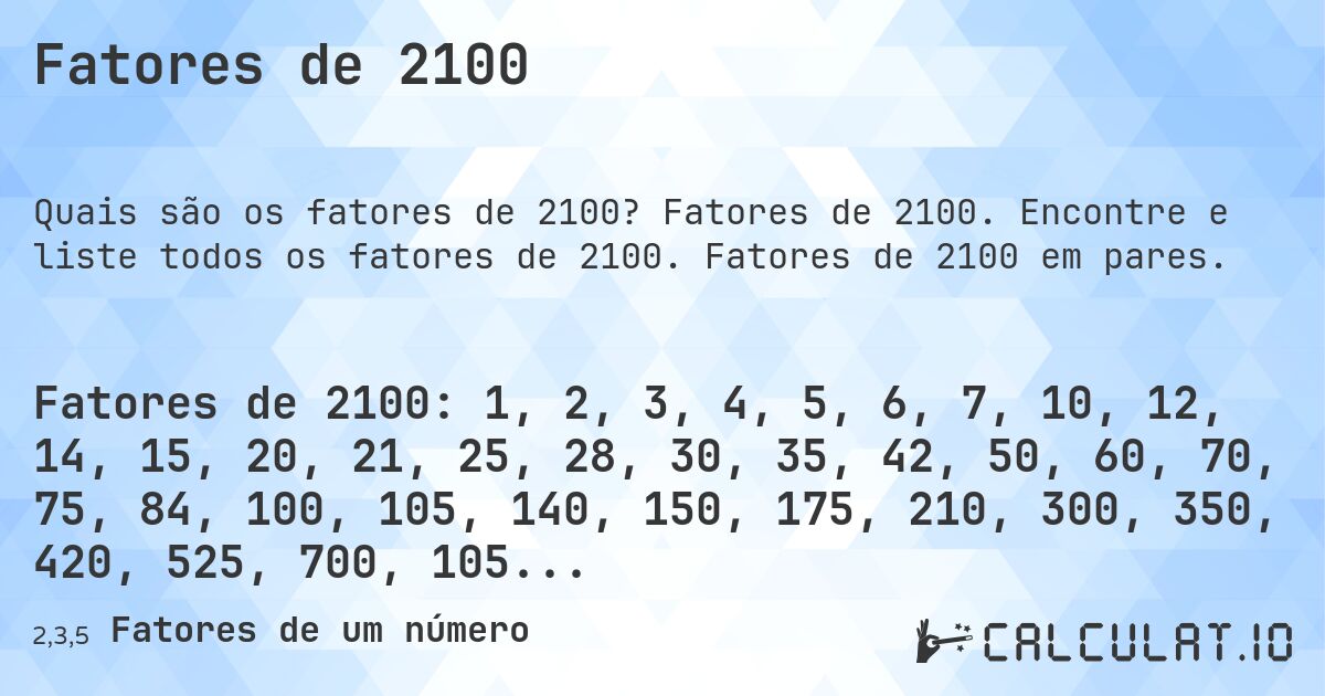 Fatores de 2100. Fatores de 2100. Encontre e liste todos os fatores de 2100. Fatores de 2100 em pares.