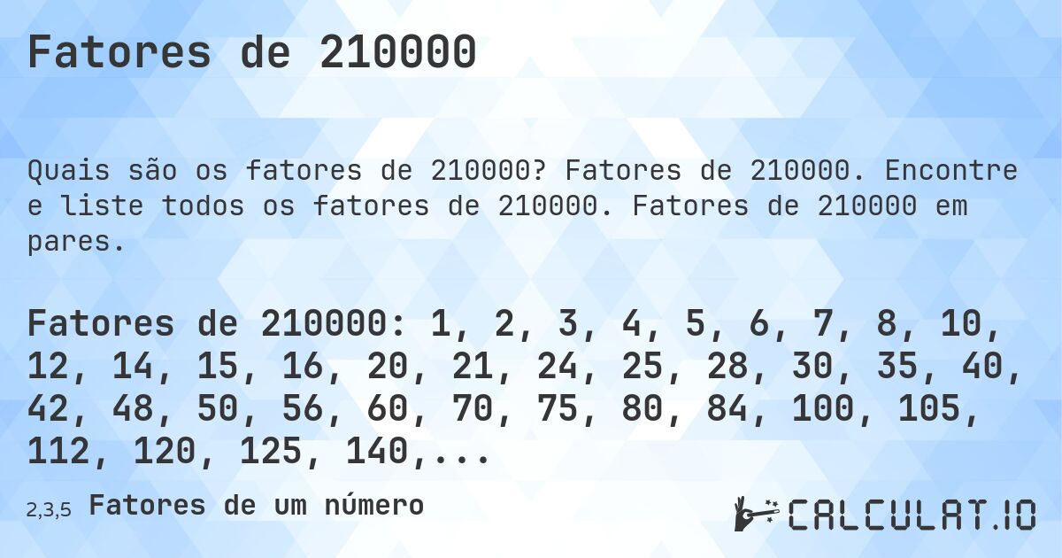 Fatores de 210000. Fatores de 210000. Encontre e liste todos os fatores de 210000. Fatores de 210000 em pares.