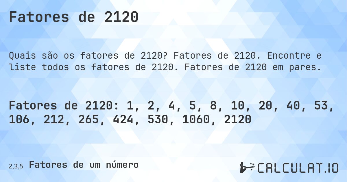 Fatores de 2120. Fatores de 2120. Encontre e liste todos os fatores de 2120. Fatores de 2120 em pares.