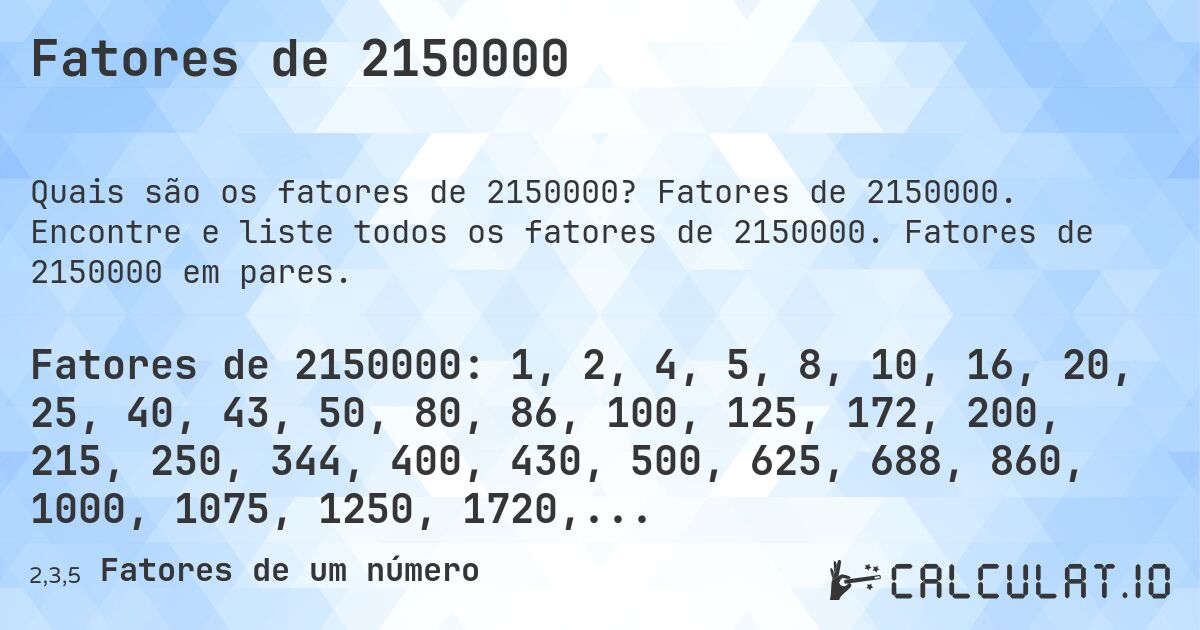 Fatores de 2150000. Fatores de 2150000. Encontre e liste todos os fatores de 2150000. Fatores de 2150000 em pares.