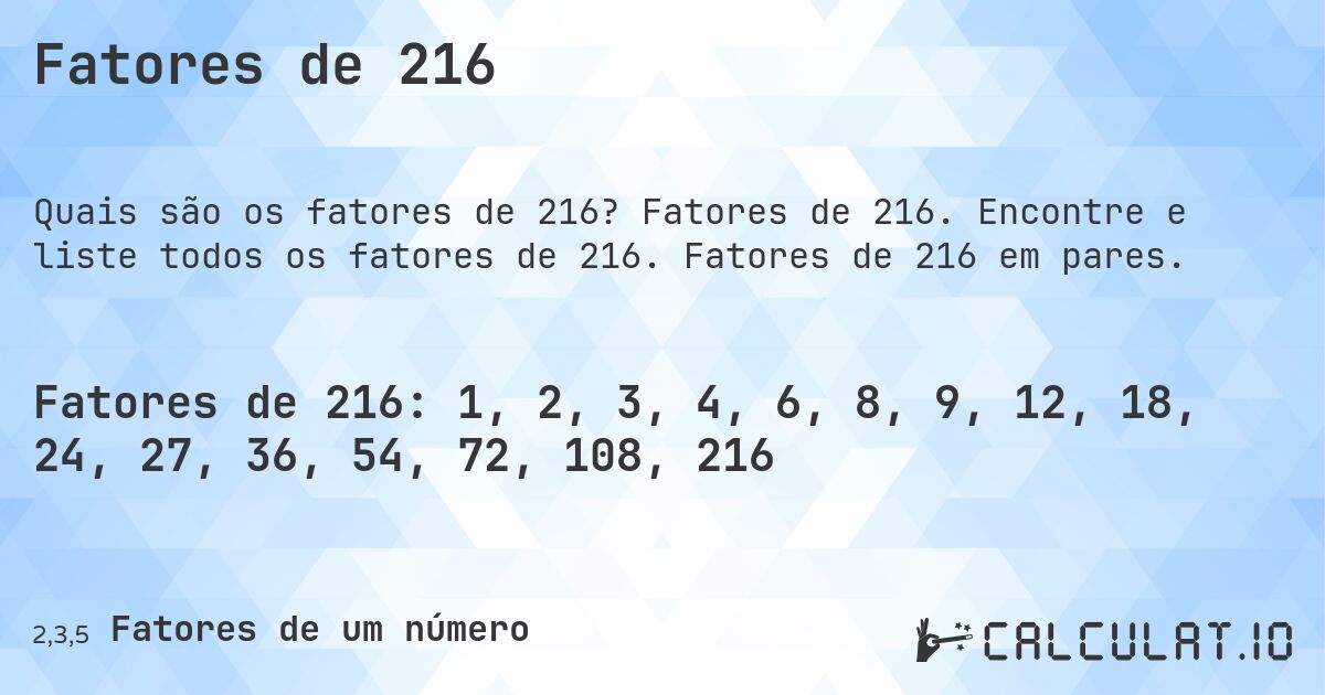 Fatores de 216. Fatores de 216. Encontre e liste todos os fatores de 216. Fatores de 216 em pares.