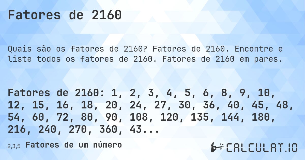 Fatores de 2160. Fatores de 2160. Encontre e liste todos os fatores de 2160. Fatores de 2160 em pares.