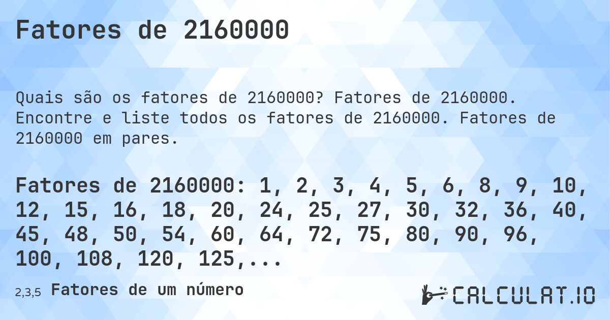 Fatores de 2160000. Fatores de 2160000. Encontre e liste todos os fatores de 2160000. Fatores de 2160000 em pares.