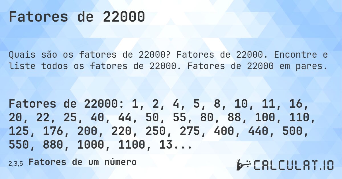 Fatores de 22000. Fatores de 22000. Encontre e liste todos os fatores de 22000. Fatores de 22000 em pares.