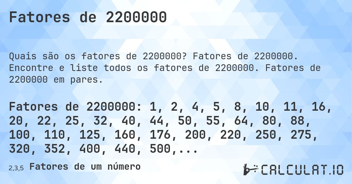 Fatores de 2200000. Fatores de 2200000. Encontre e liste todos os fatores de 2200000. Fatores de 2200000 em pares.