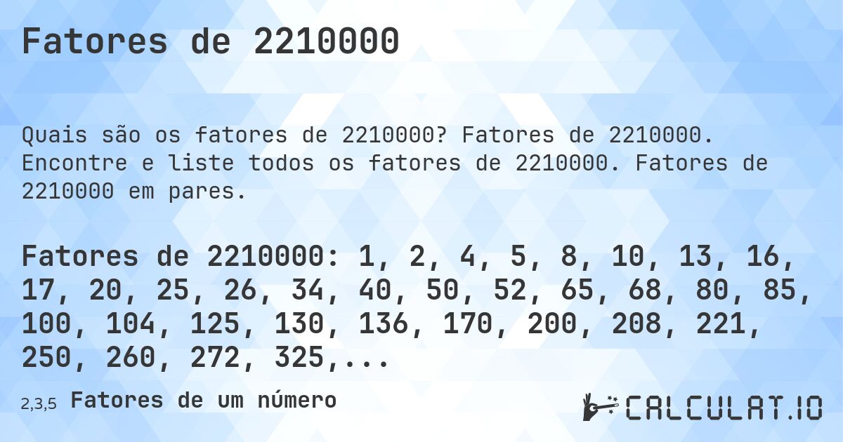 Fatores de 2210000. Fatores de 2210000. Encontre e liste todos os fatores de 2210000. Fatores de 2210000 em pares.
