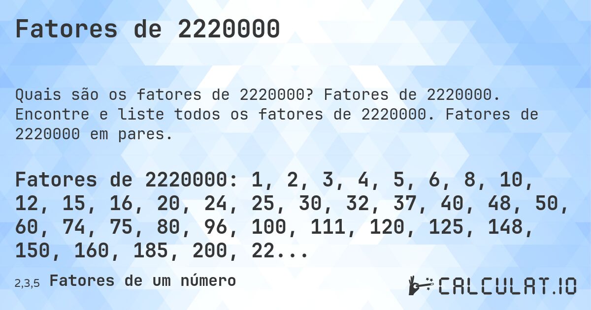 Fatores de 2220000. Fatores de 2220000. Encontre e liste todos os fatores de 2220000. Fatores de 2220000 em pares.