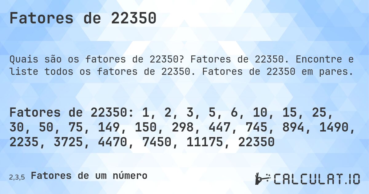 Fatores de 22350. Fatores de 22350. Encontre e liste todos os fatores de 22350. Fatores de 22350 em pares.