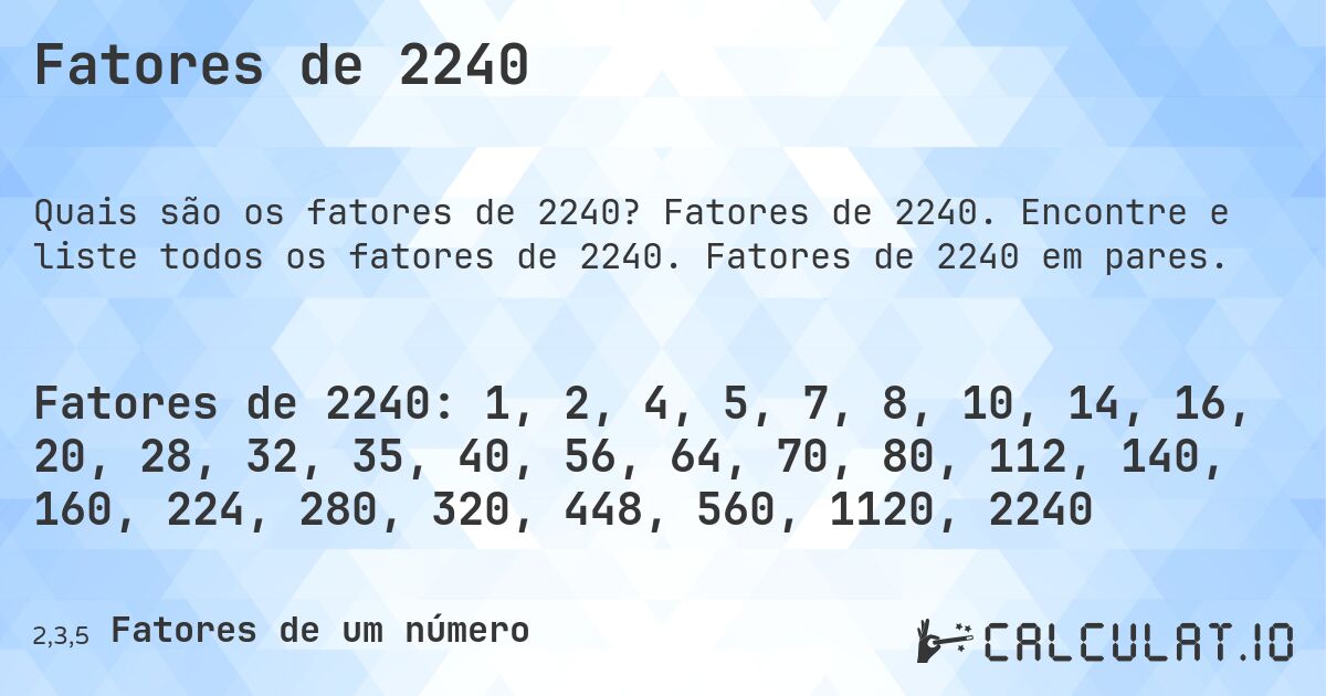 Fatores de 2240. Fatores de 2240. Encontre e liste todos os fatores de 2240. Fatores de 2240 em pares.