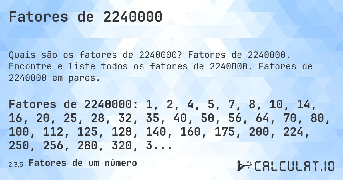 Fatores de 2240000. Fatores de 2240000. Encontre e liste todos os fatores de 2240000. Fatores de 2240000 em pares.
