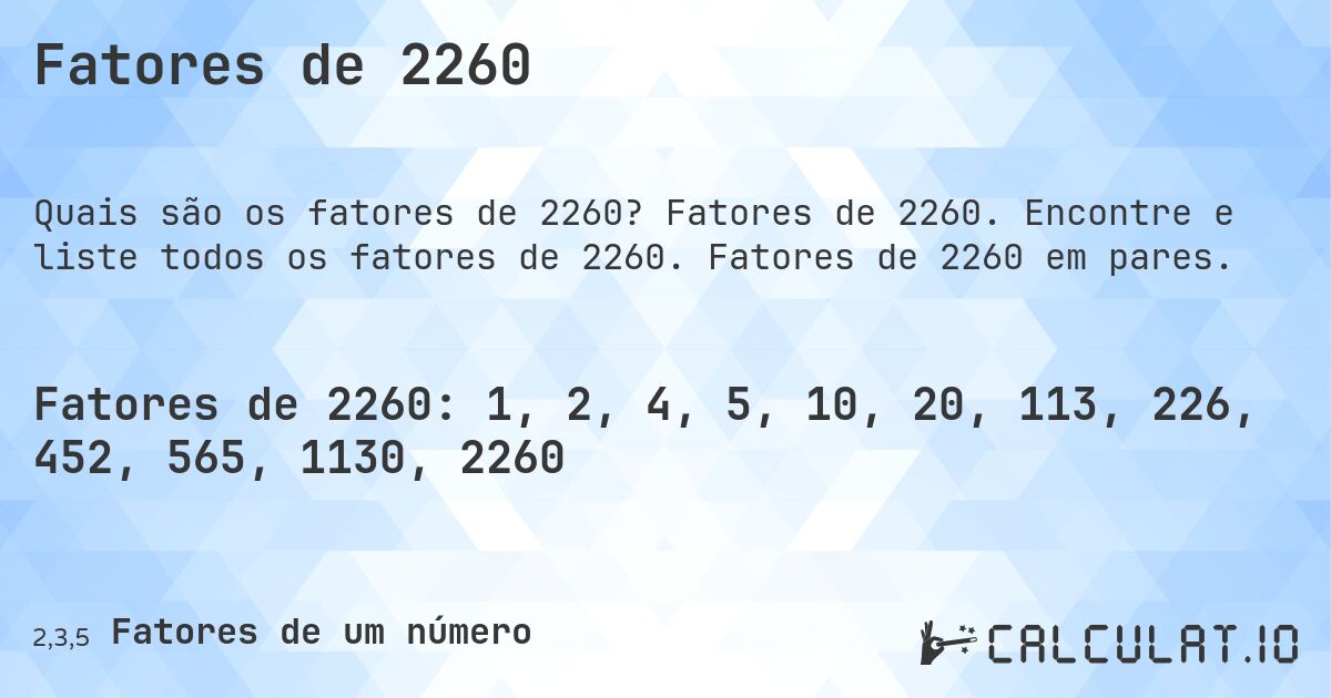 Fatores de 2260. Fatores de 2260. Encontre e liste todos os fatores de 2260. Fatores de 2260 em pares.