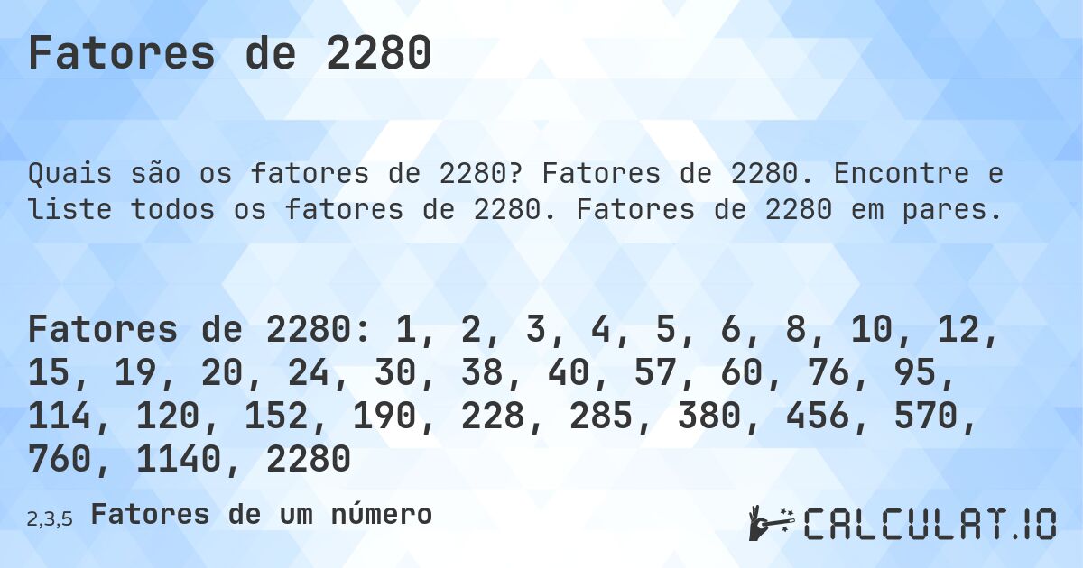 Fatores de 2280. Fatores de 2280. Encontre e liste todos os fatores de 2280. Fatores de 2280 em pares.