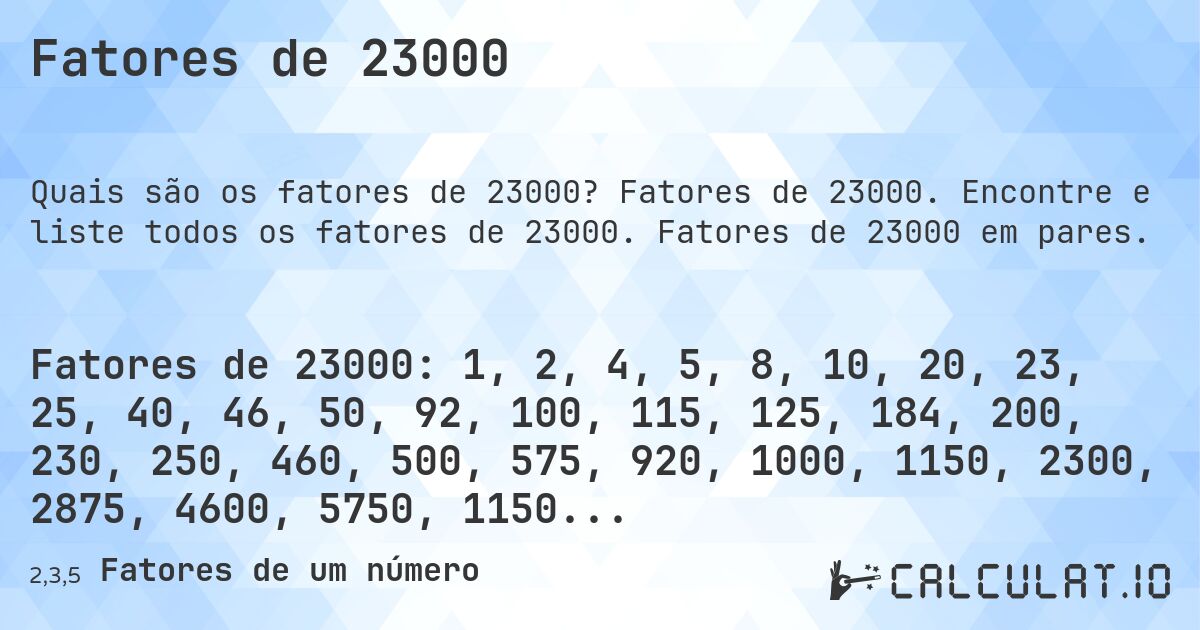Fatores de 23000. Fatores de 23000. Encontre e liste todos os fatores de 23000. Fatores de 23000 em pares.