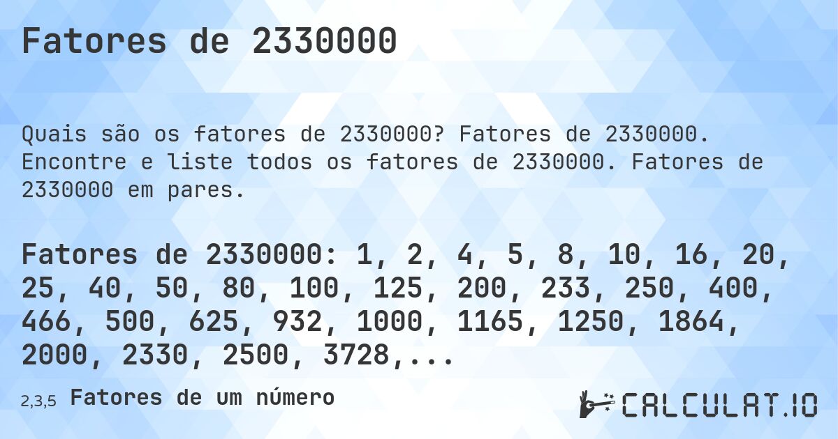 Fatores de 2330000. Fatores de 2330000. Encontre e liste todos os fatores de 2330000. Fatores de 2330000 em pares.