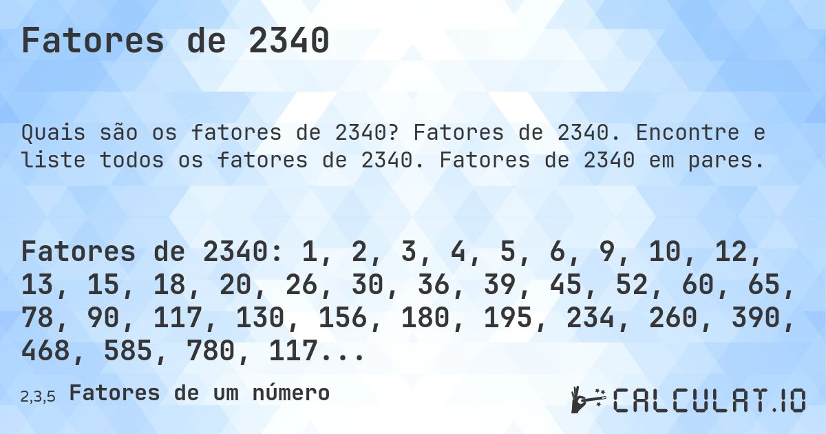 Fatores de 2340. Fatores de 2340. Encontre e liste todos os fatores de 2340. Fatores de 2340 em pares.