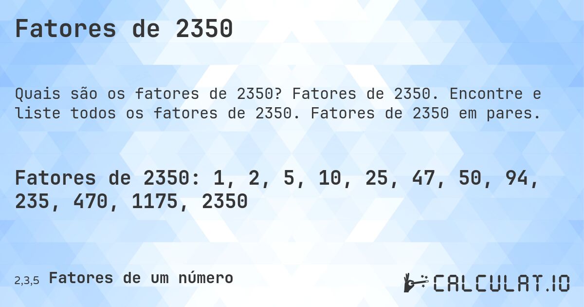 Fatores de 2350. Fatores de 2350. Encontre e liste todos os fatores de 2350. Fatores de 2350 em pares.